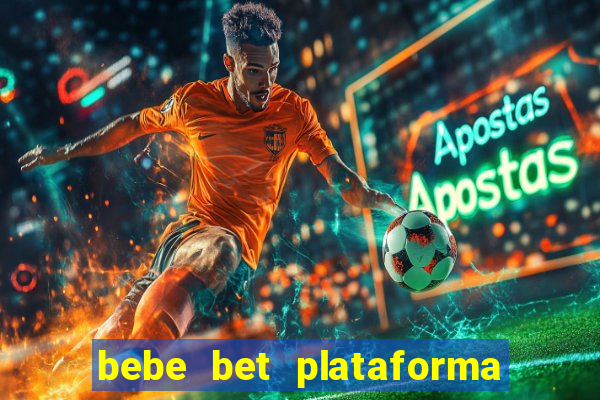 bebe bet plataforma de jogos